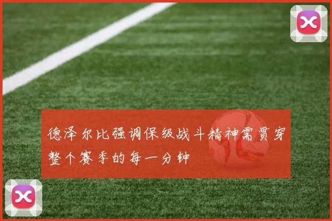 德泽尔比强调保级战斗精神需贯穿整个赛季的每一分钟