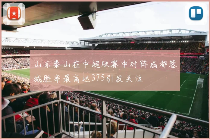 山东泰山在中超联赛中对阵成都蓉城胜率最高达375引发关注